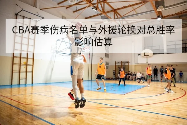 CBA赛季伤病名单与外援轮换对总胜率影响估算