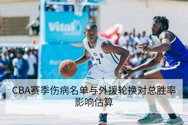 CBA赛季伤病名单与外援轮换对总胜率影响估算