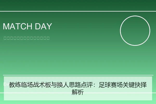 教练临场战术板与换人思路点评：足球赛场关键抉择解析